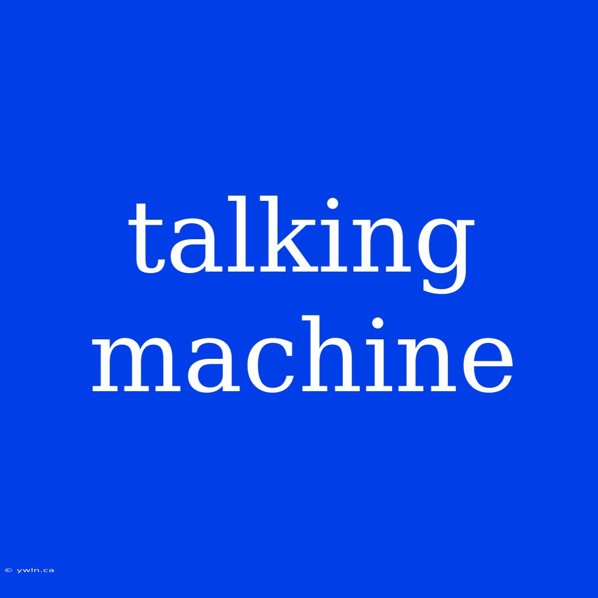 Talking Machine