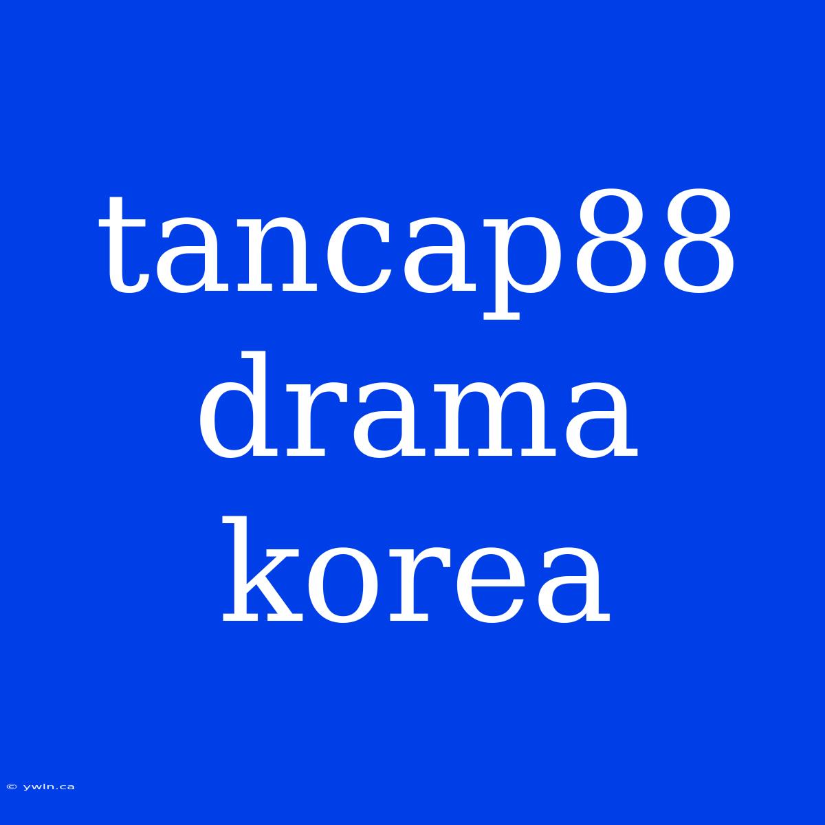 Tancap88 Drama Korea