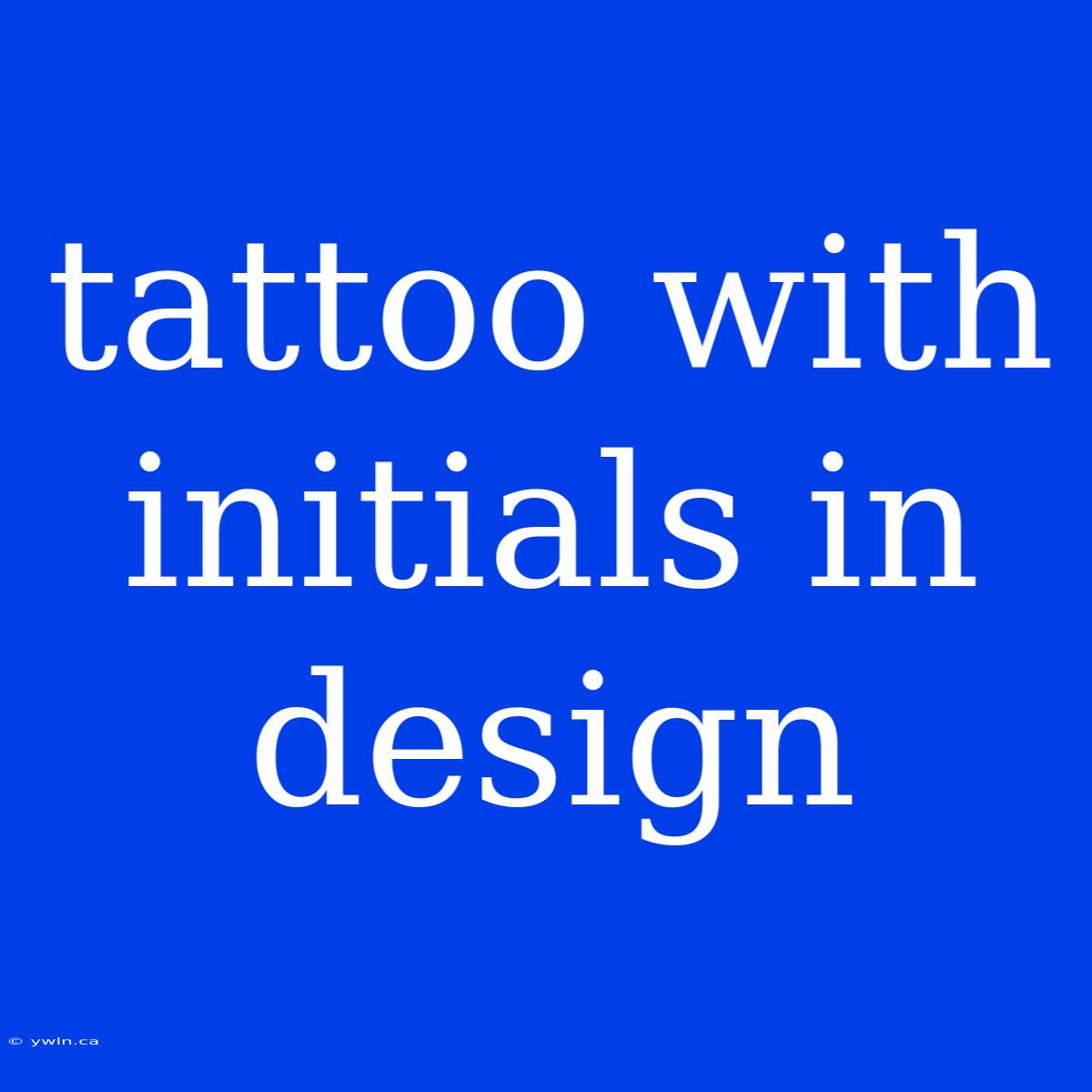 Tattoo With Initials In Design