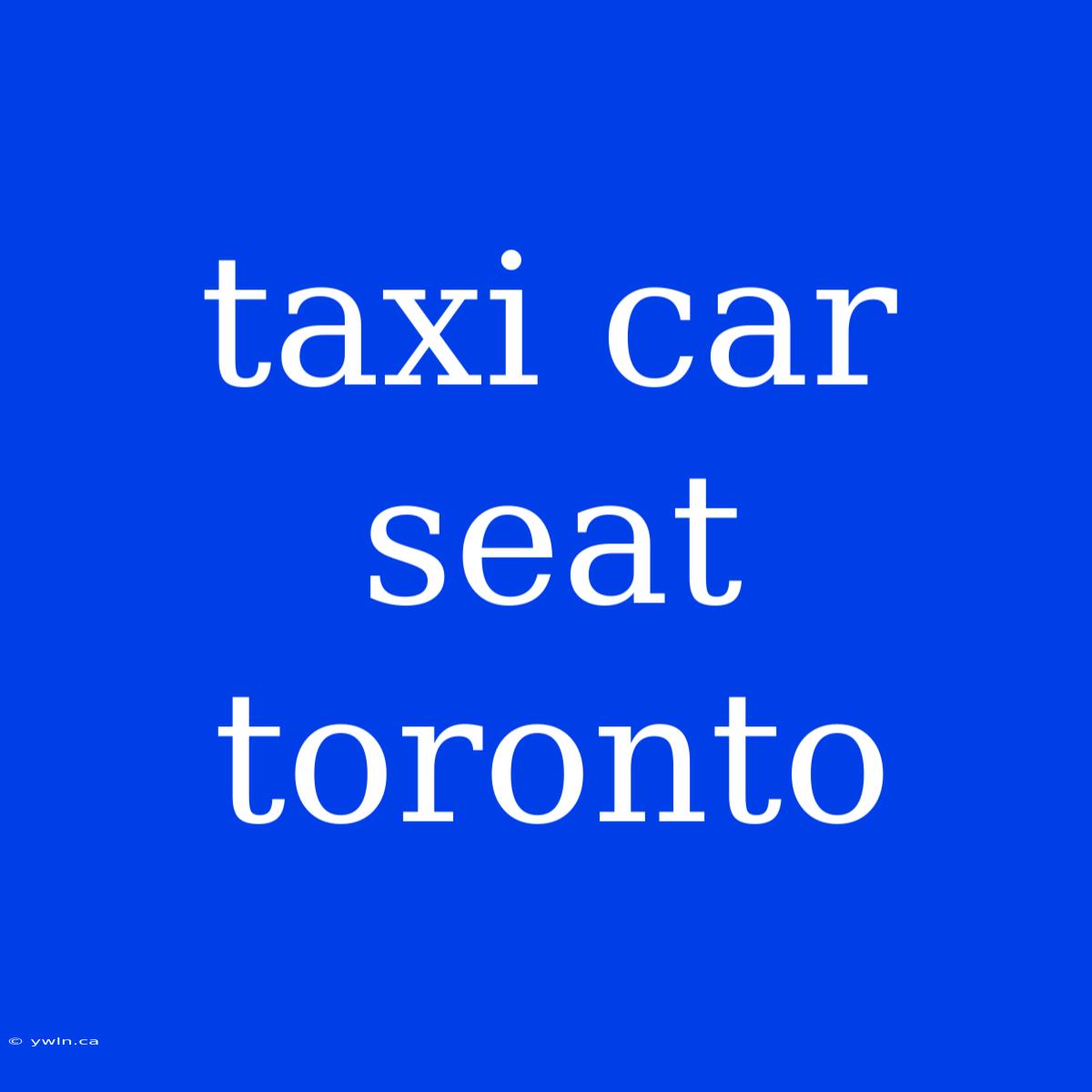 Taxi Car Seat Toronto