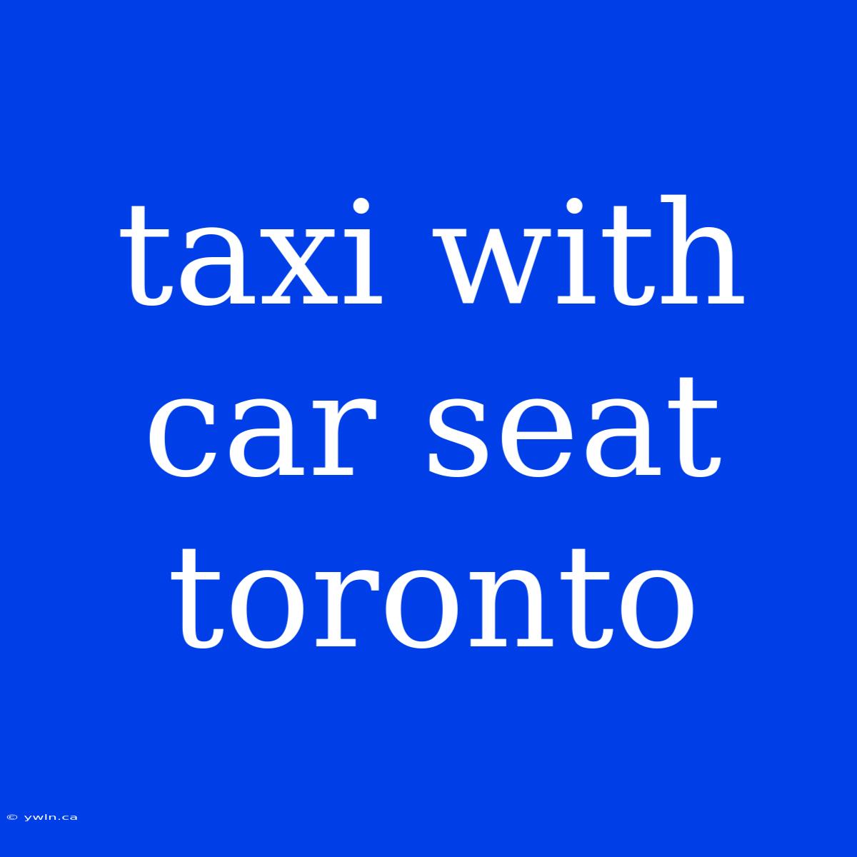 Taxi With Car Seat Toronto