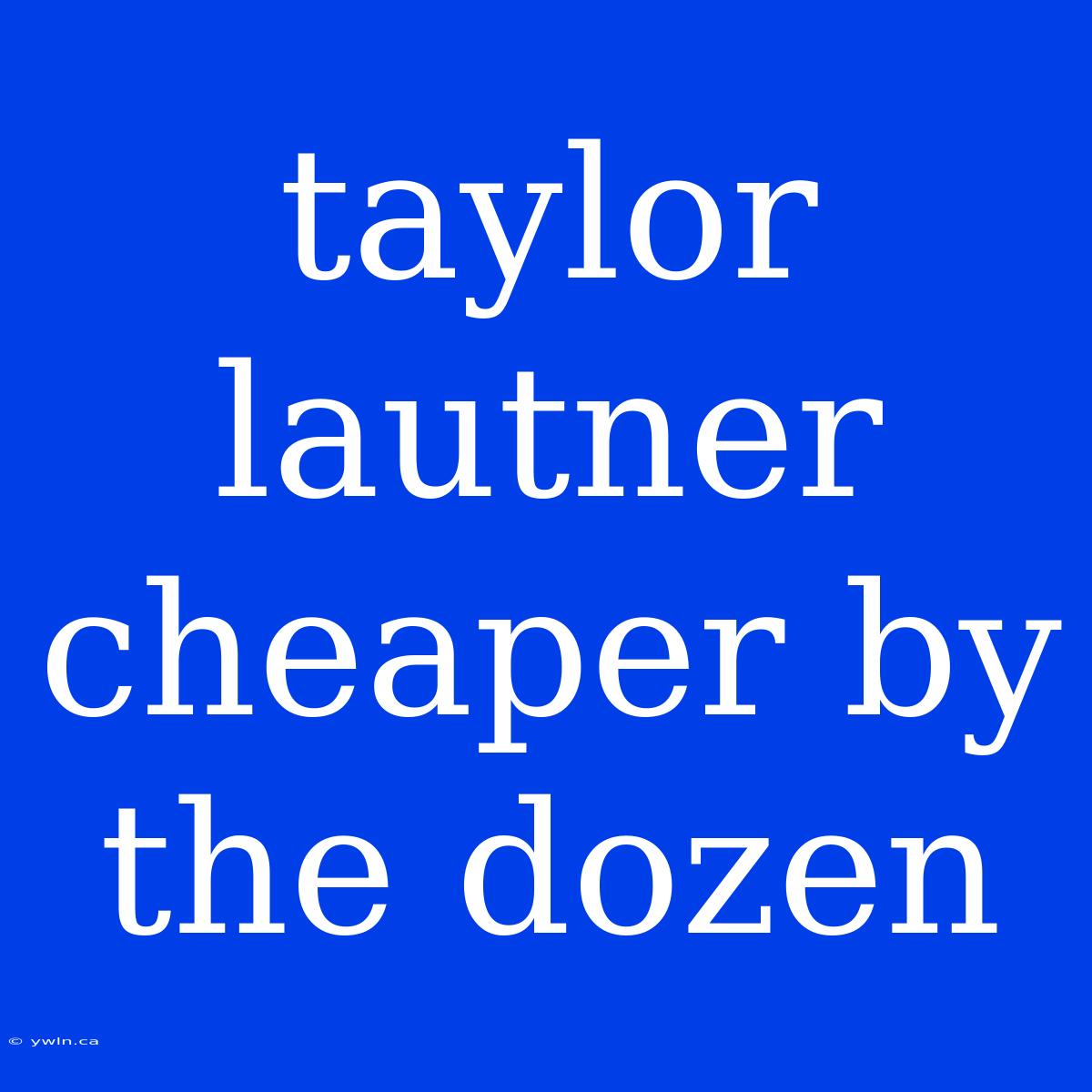 Taylor Lautner Cheaper By The Dozen