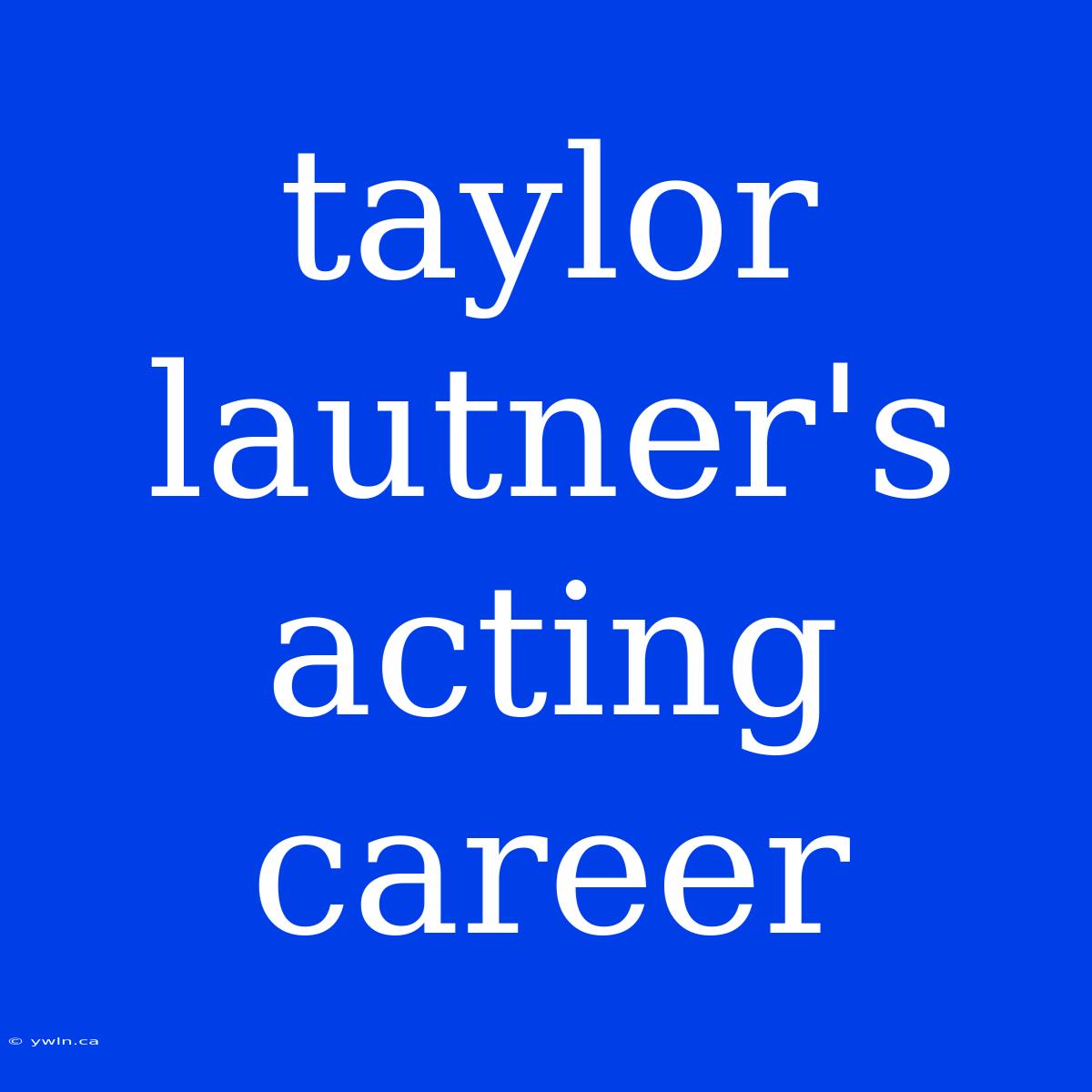 Taylor Lautner's Acting Career