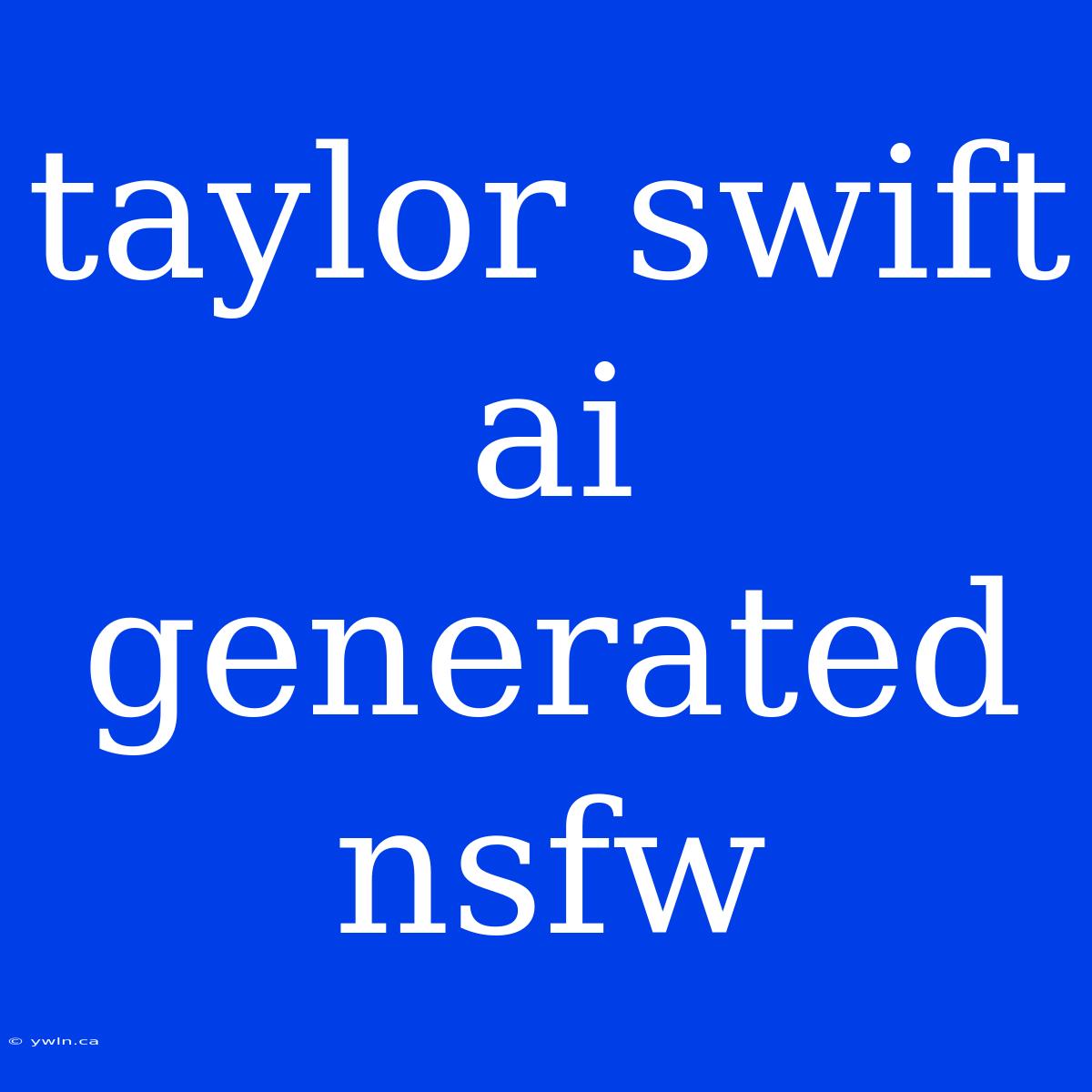 Taylor Swift Ai Generated Nsfw