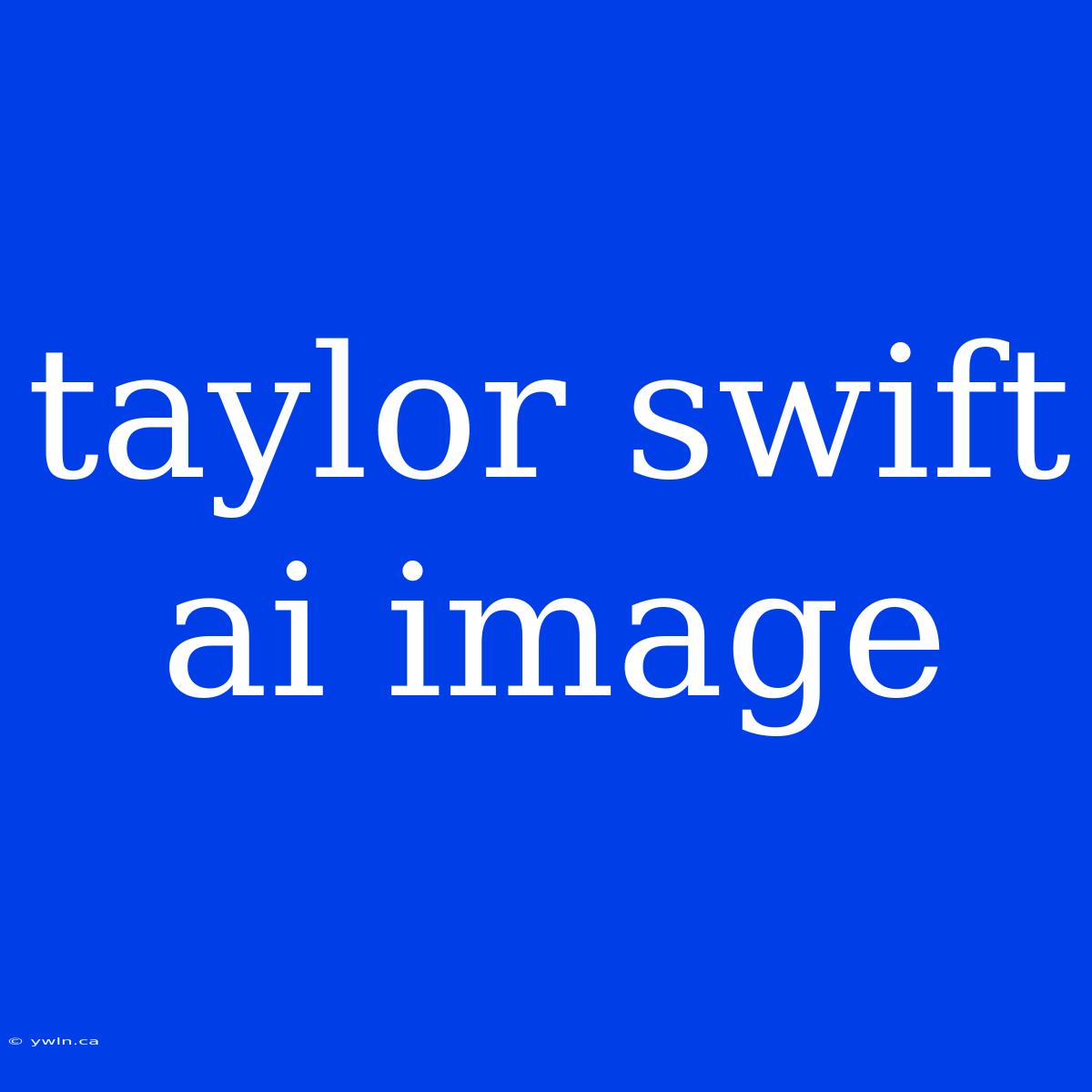 Taylor Swift Ai Image