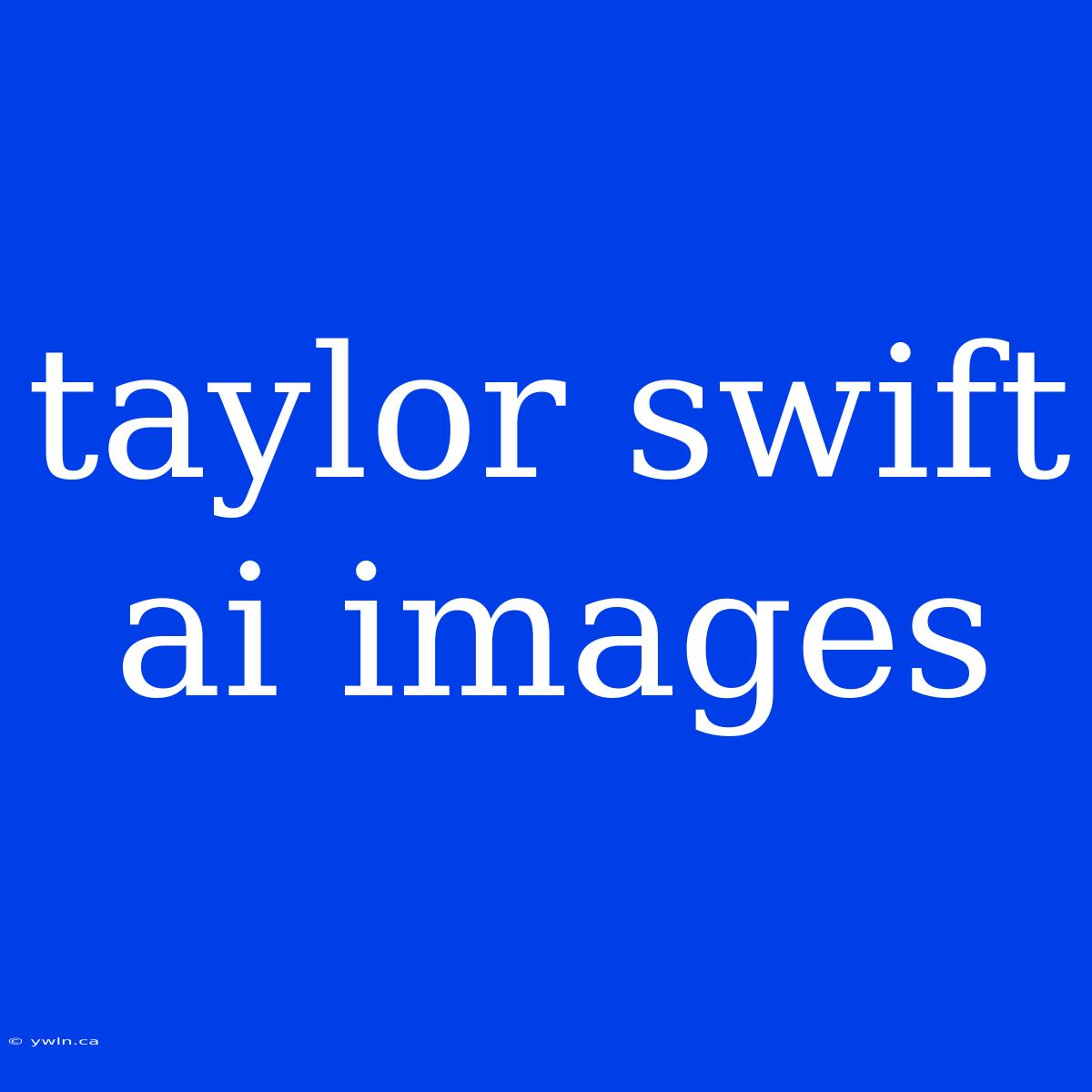 Taylor Swift Ai Images