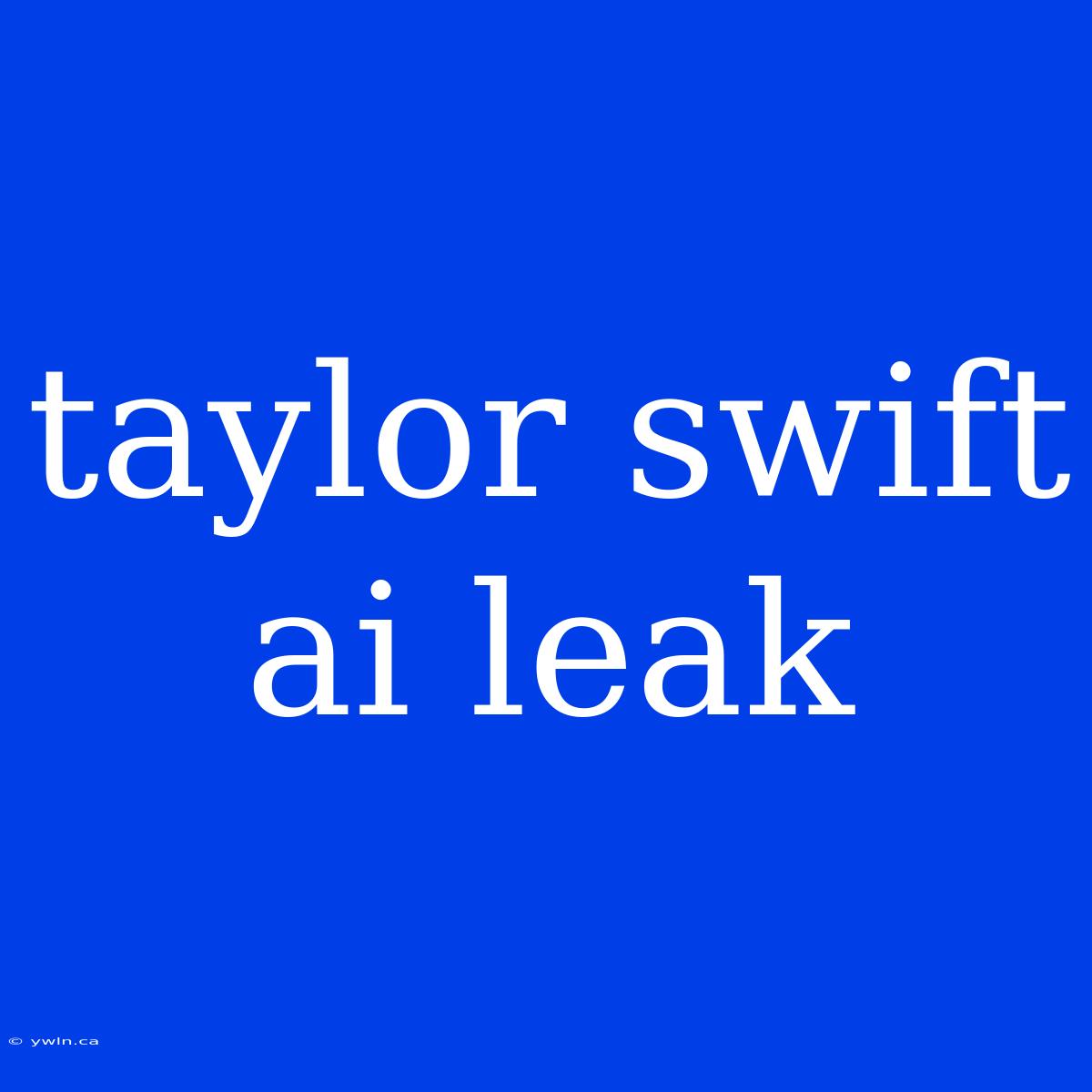 Taylor Swift Ai Leak