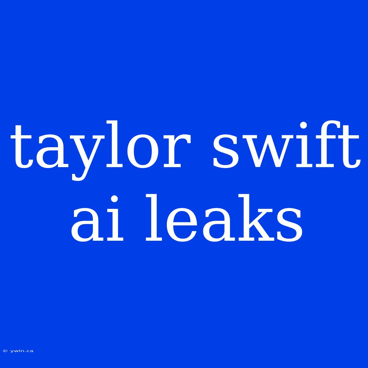 Taylor Swift Ai Leaks