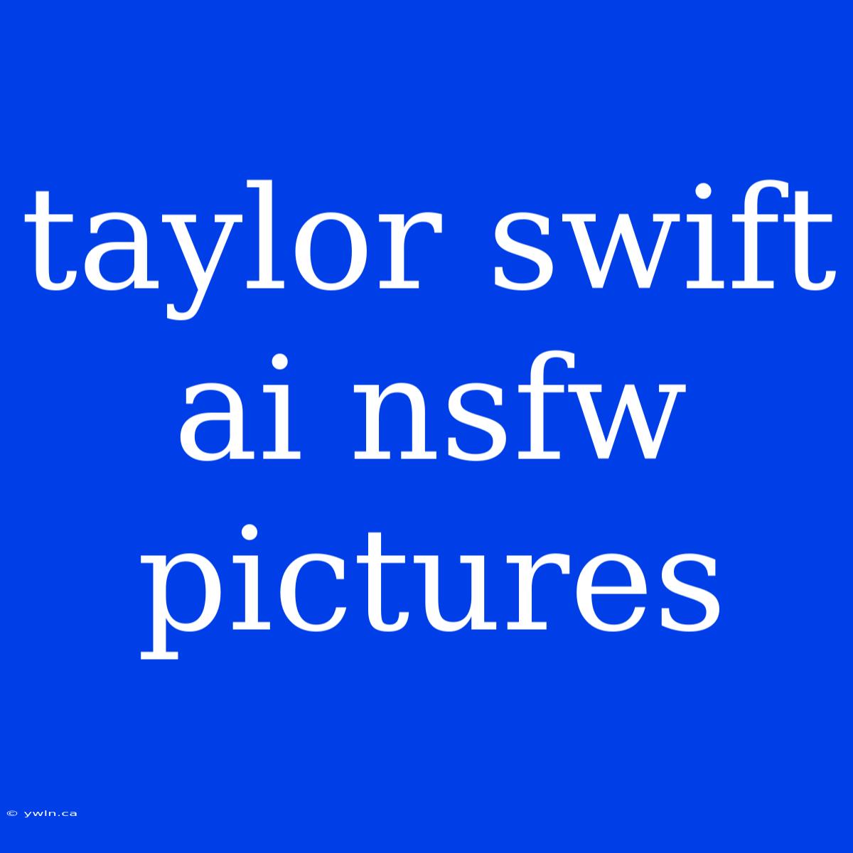 Taylor Swift Ai Nsfw Pictures