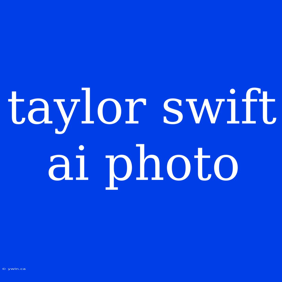 Taylor Swift Ai Photo