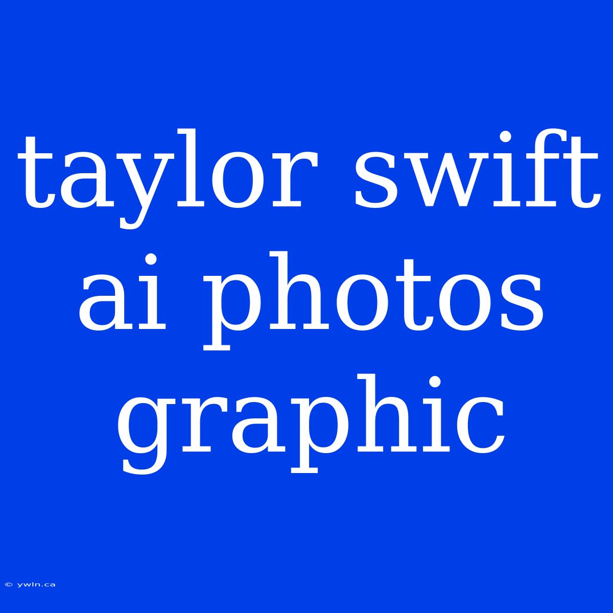 Taylor Swift Ai Photos Graphic