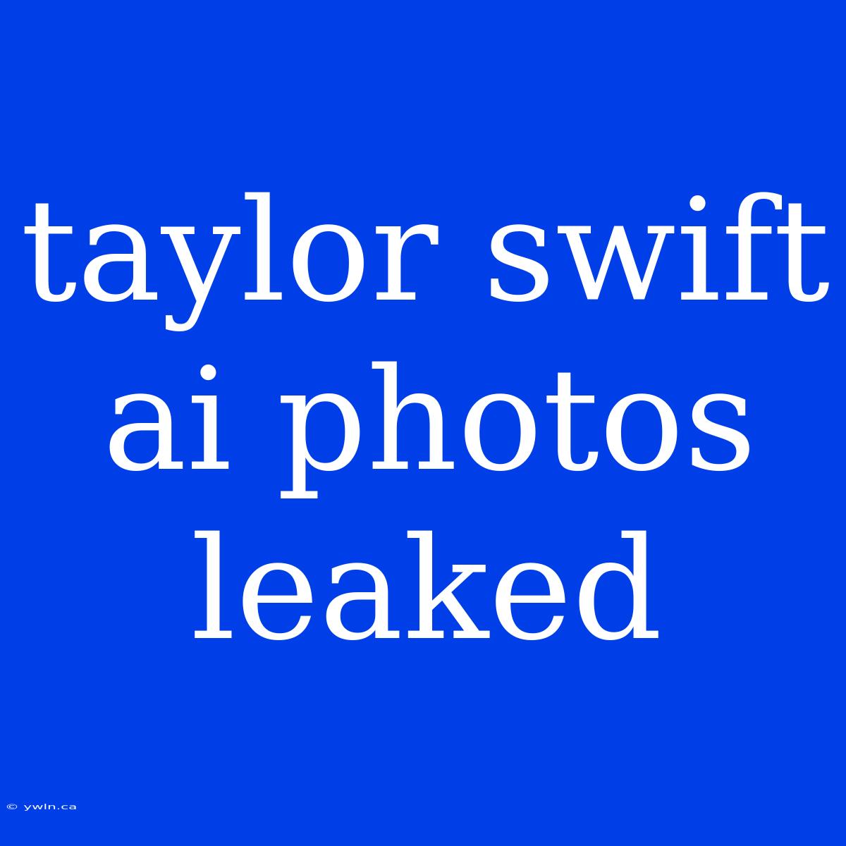 Taylor Swift Ai Photos Leaked