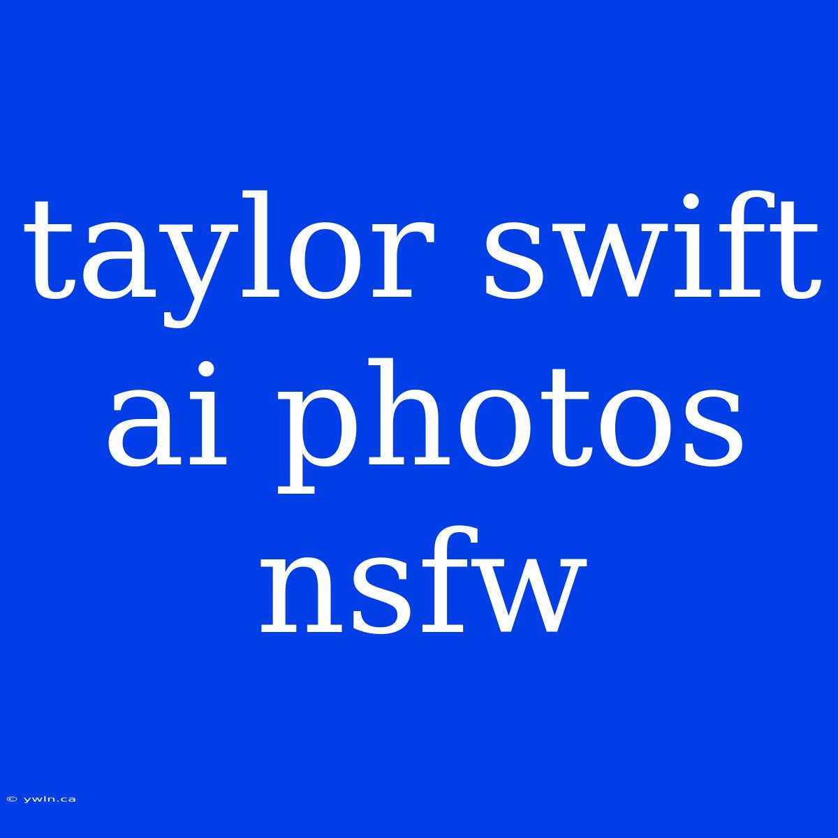 Taylor Swift Ai Photos Nsfw