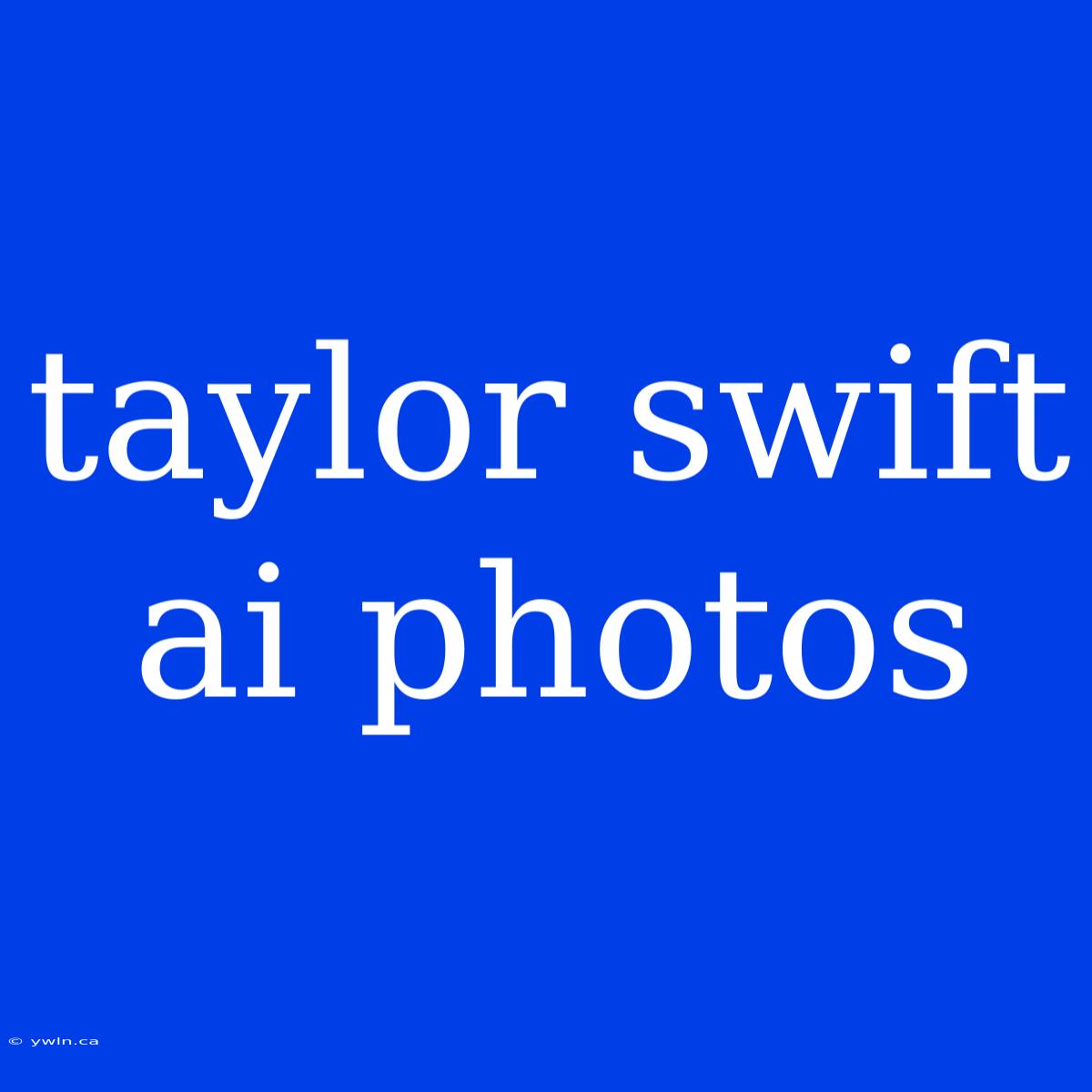 Taylor Swift Ai Photos