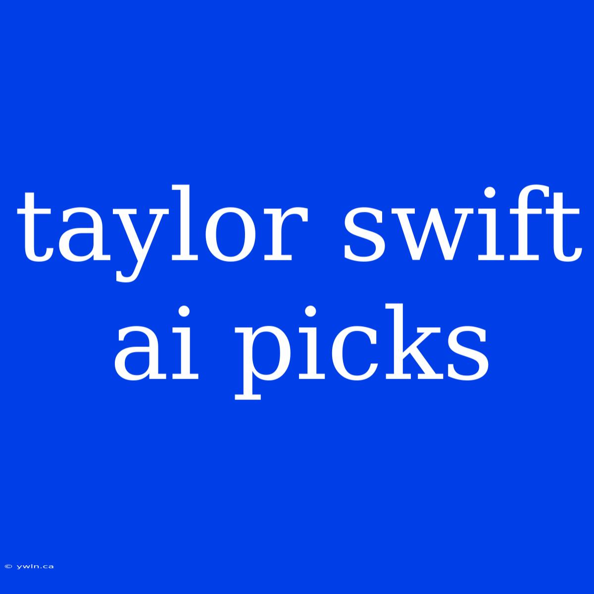 Taylor Swift Ai Picks