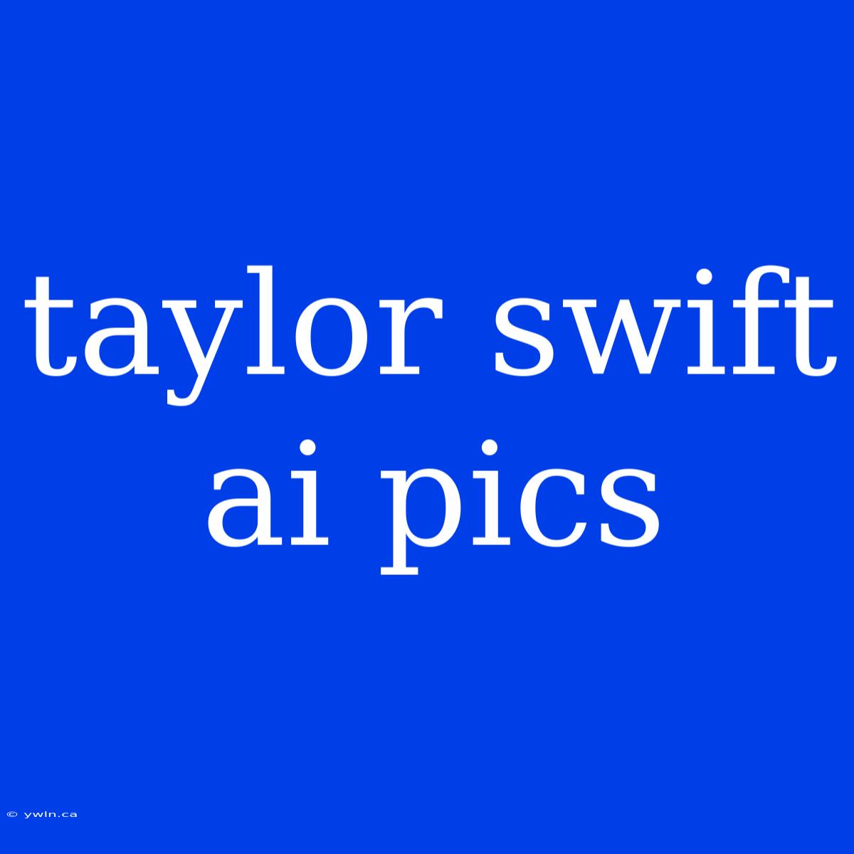 Taylor Swift Ai Pics