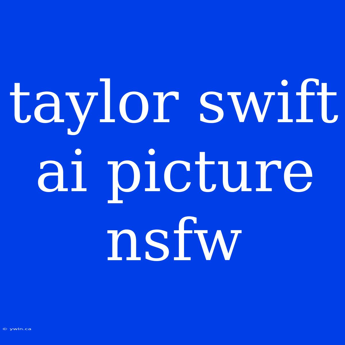 Taylor Swift Ai Picture Nsfw