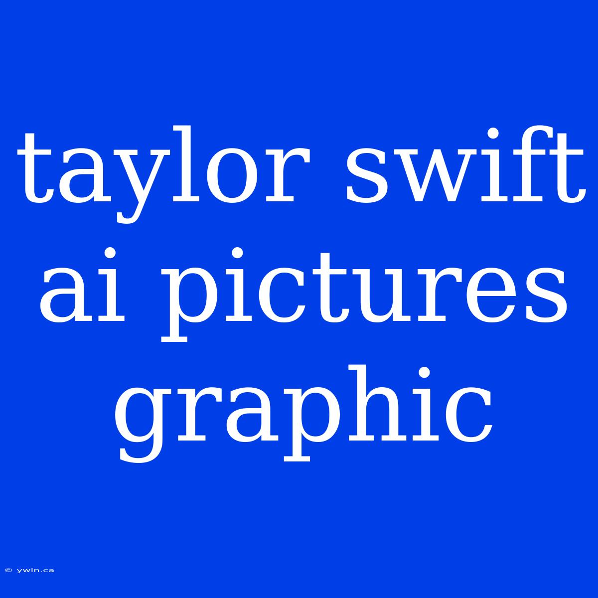 Taylor Swift Ai Pictures Graphic