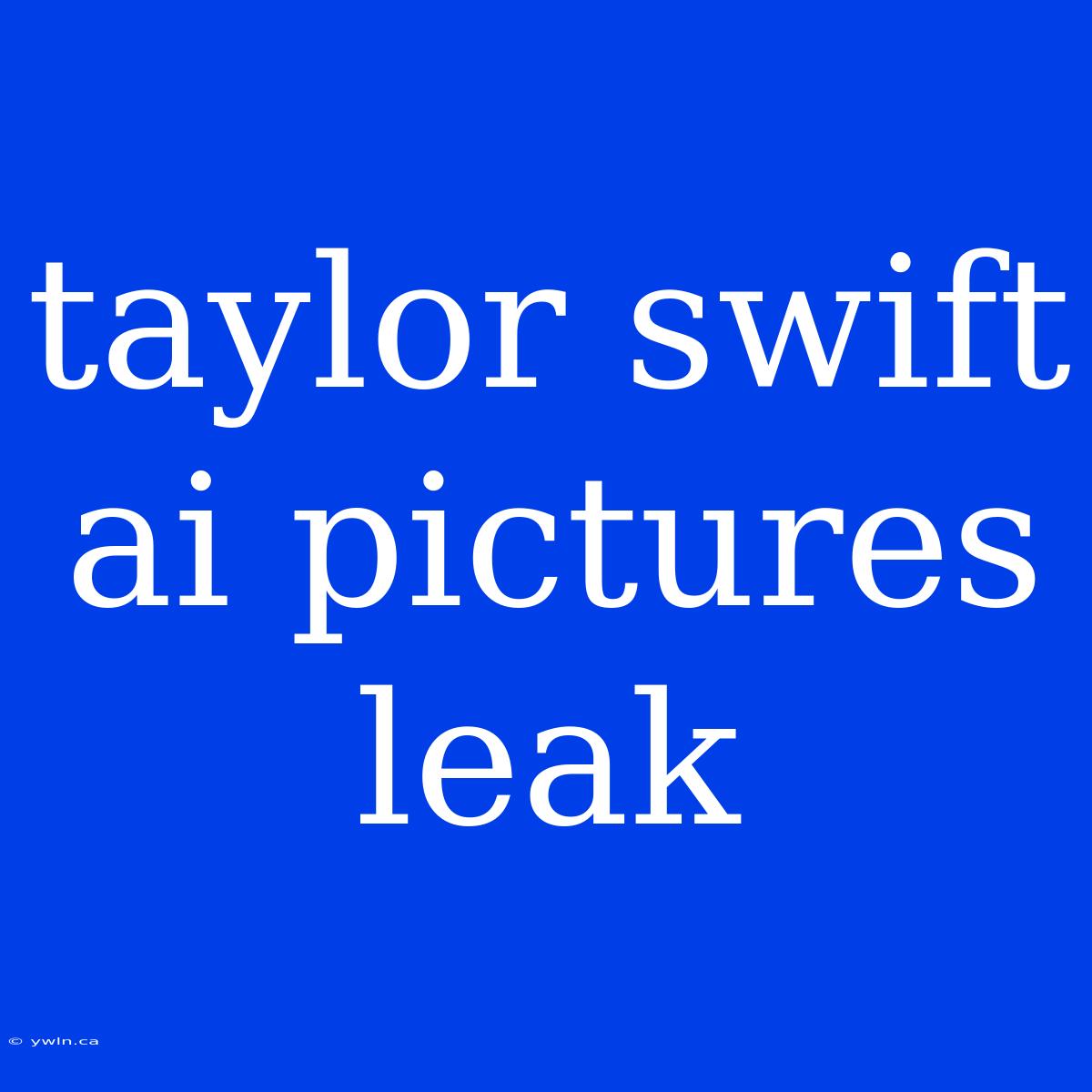 Taylor Swift Ai Pictures Leak