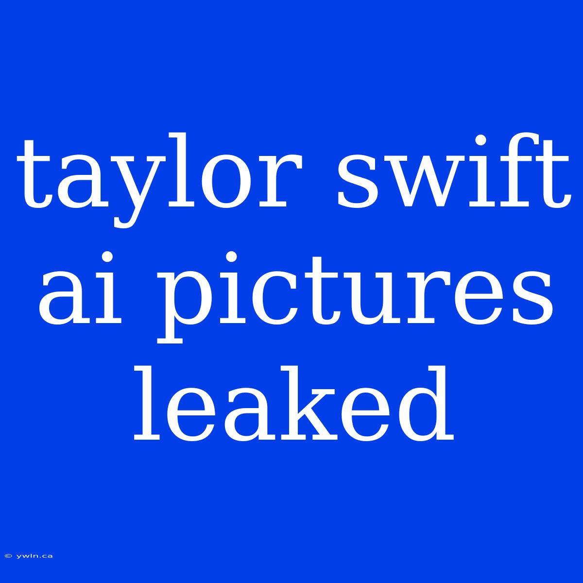 Taylor Swift Ai Pictures Leaked