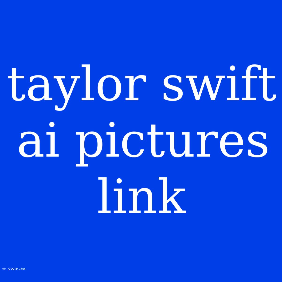 Taylor Swift Ai Pictures Link