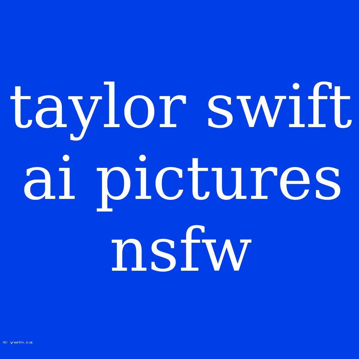 Taylor Swift Ai Pictures Nsfw