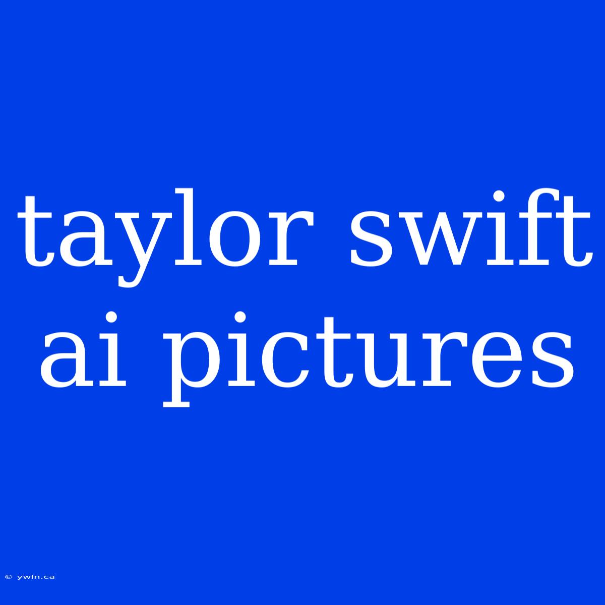 Taylor Swift Ai Pictures