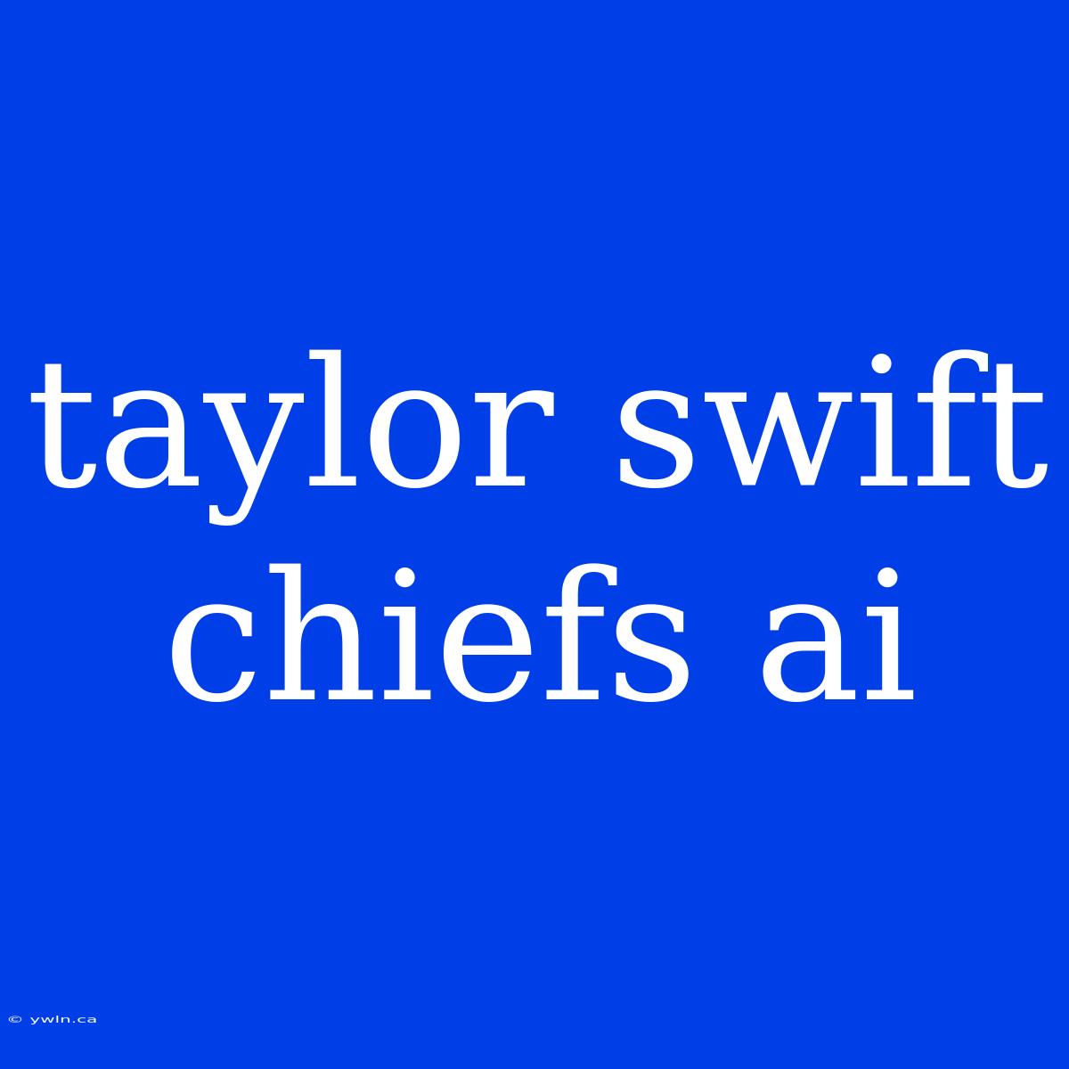 Taylor Swift Chiefs Ai