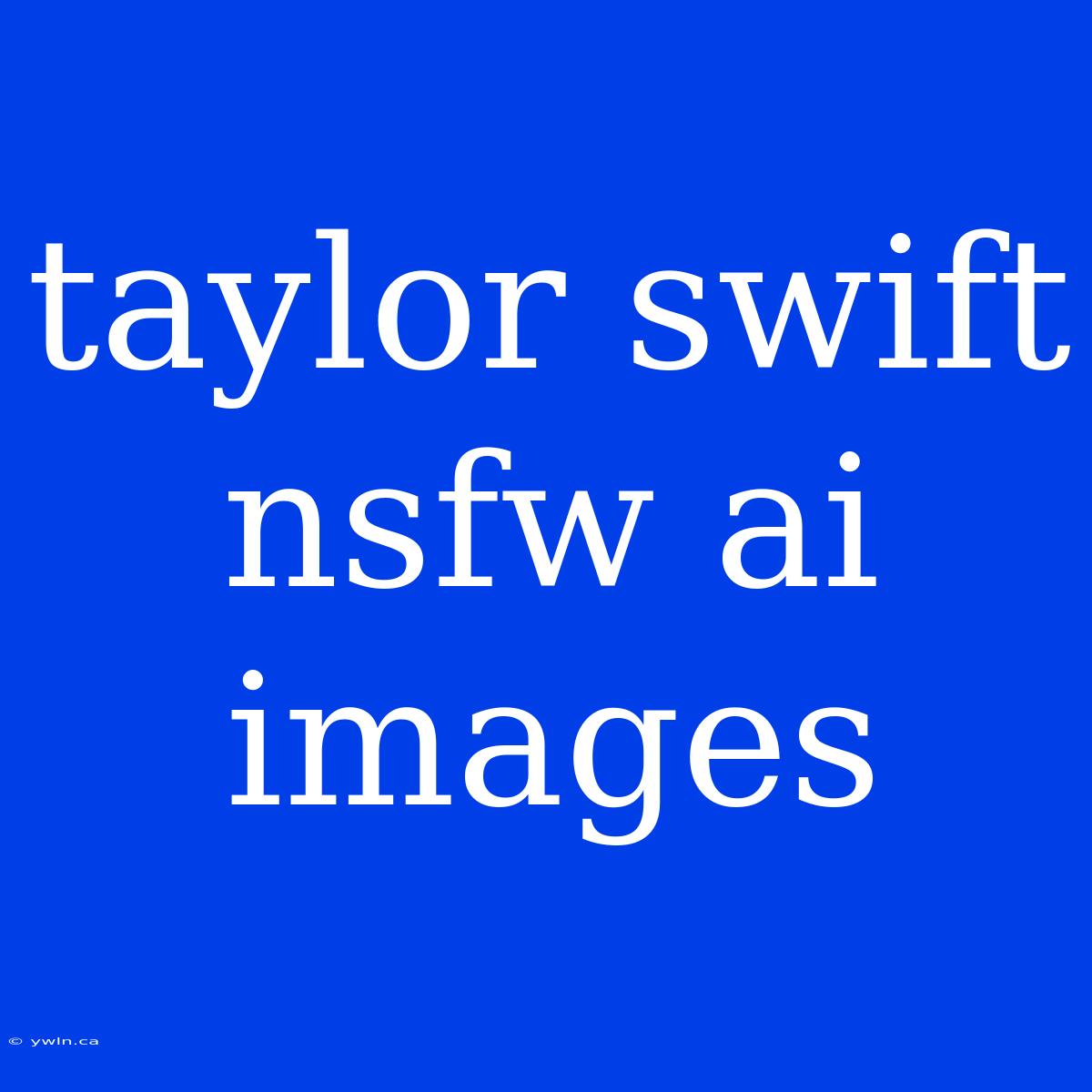 Taylor Swift Nsfw Ai Images