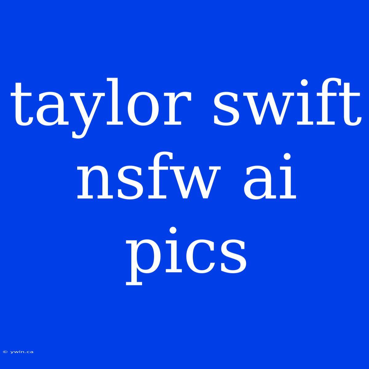 Taylor Swift Nsfw Ai Pics