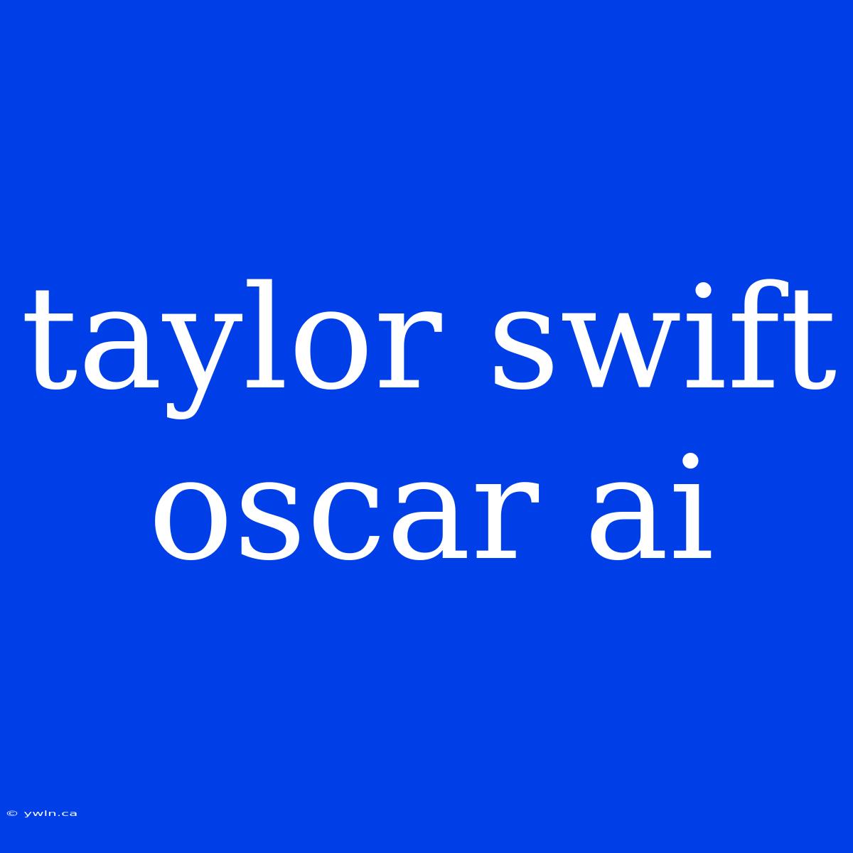 Taylor Swift Oscar Ai