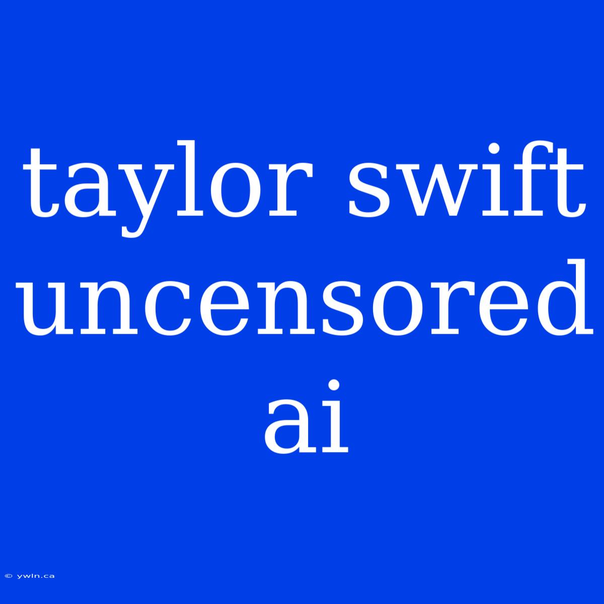 Taylor Swift Uncensored Ai