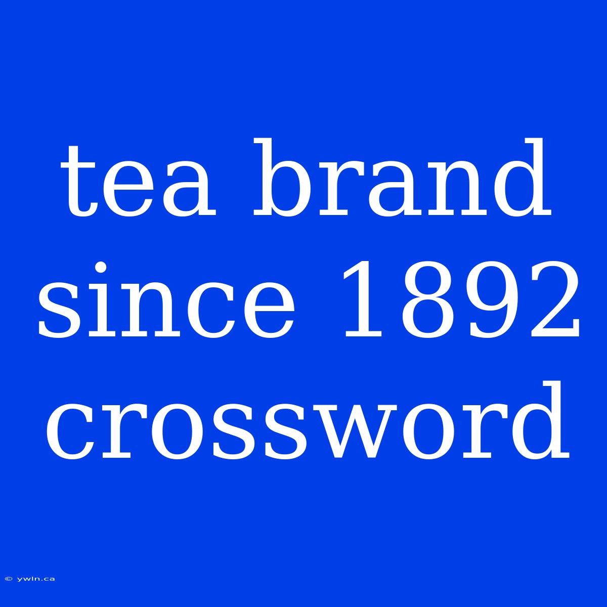 Tea Brand Since 1892 Crossword