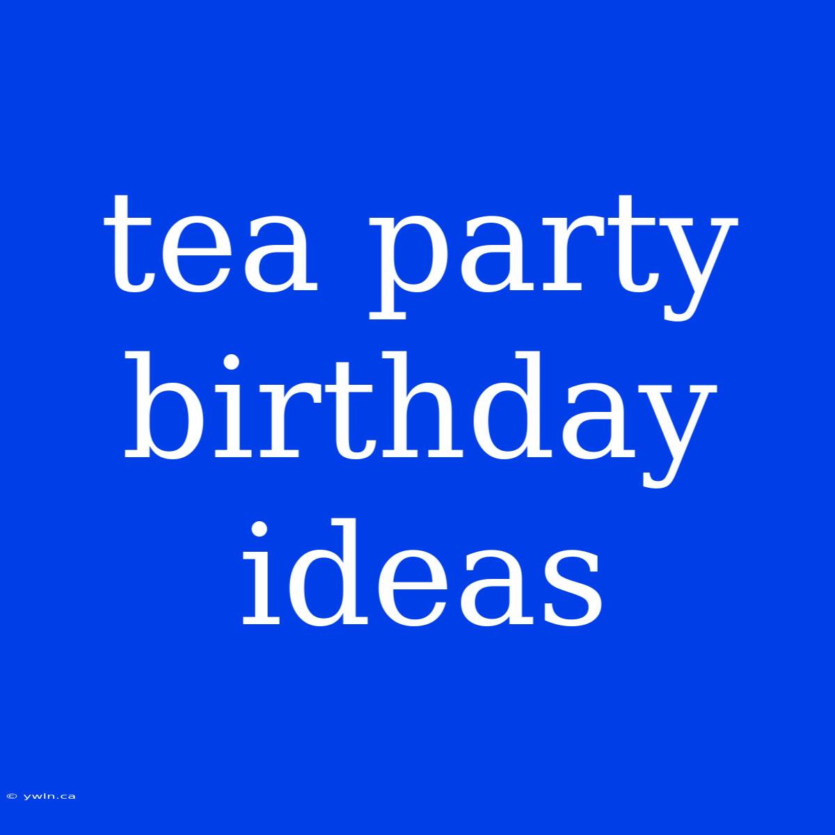 Tea Party Birthday Ideas