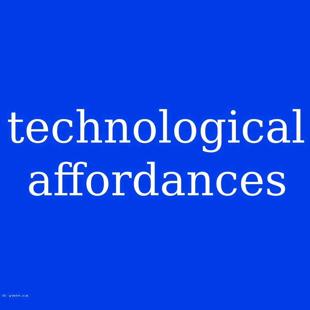 Technological Affordances