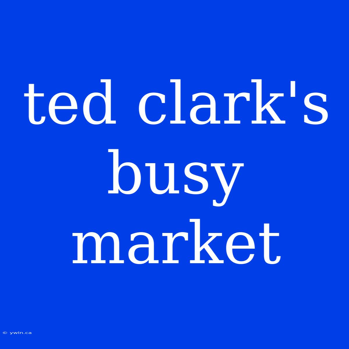 Ted Clark's Busy Market