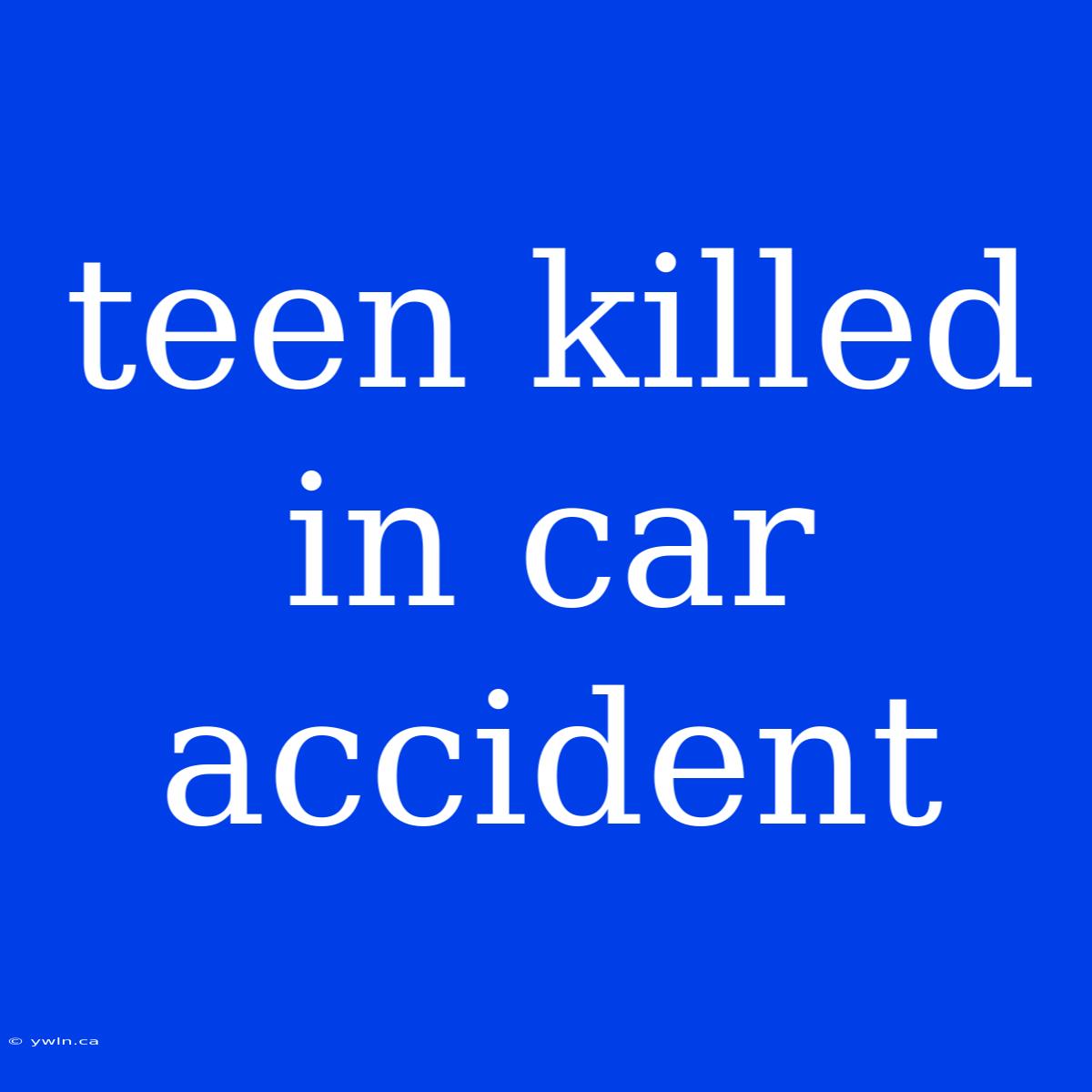 Teen Killed In Car Accident