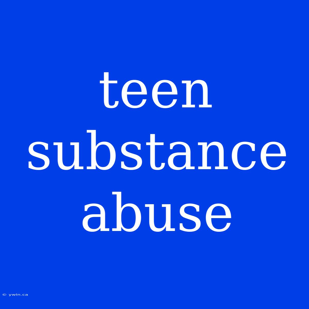 Teen Substance Abuse