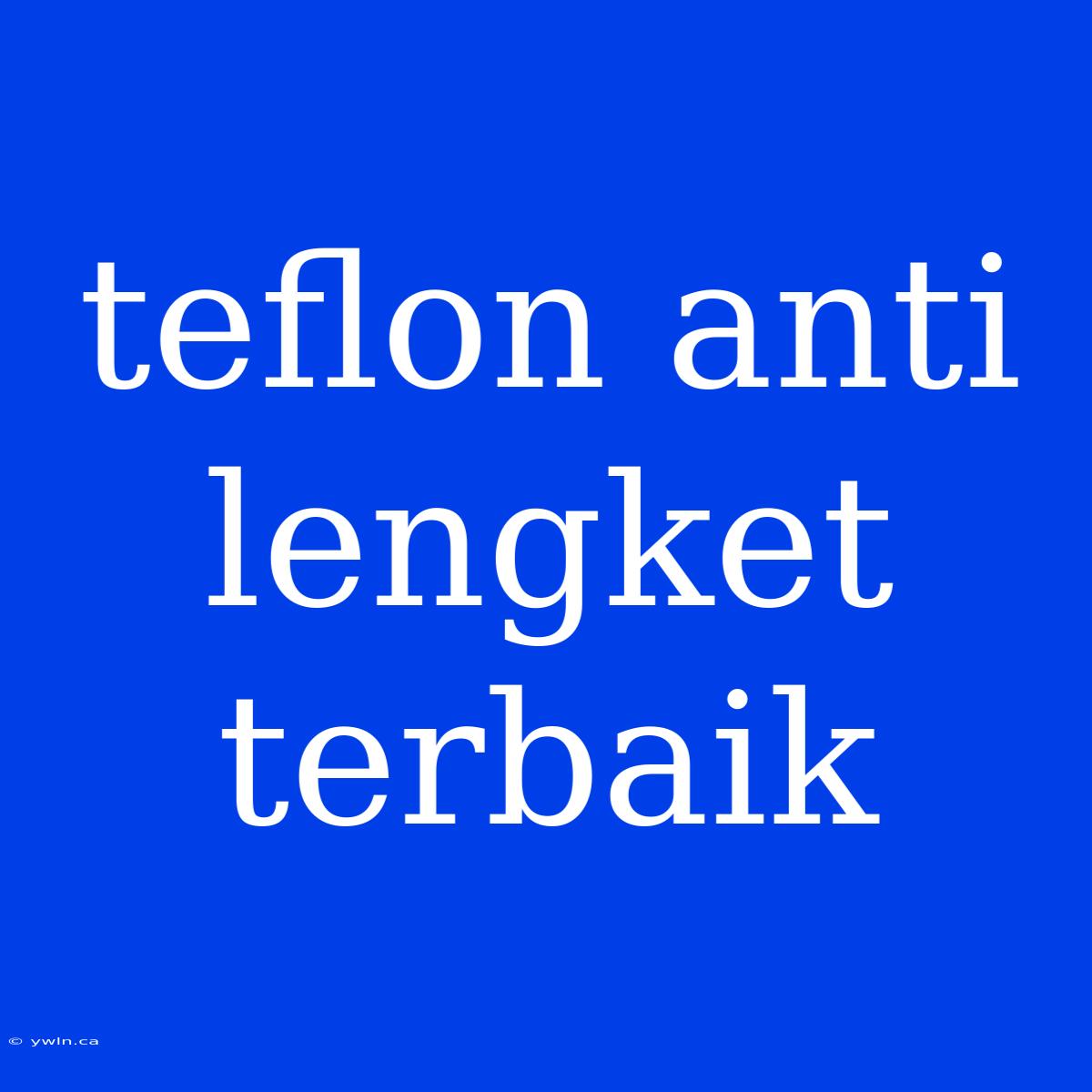 Teflon Anti Lengket Terbaik