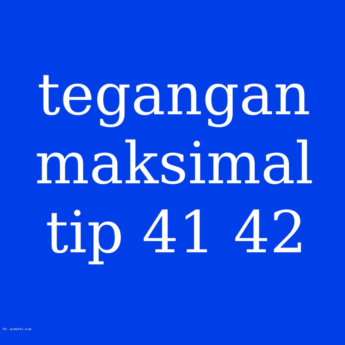 Tegangan Maksimal Tip 41 42