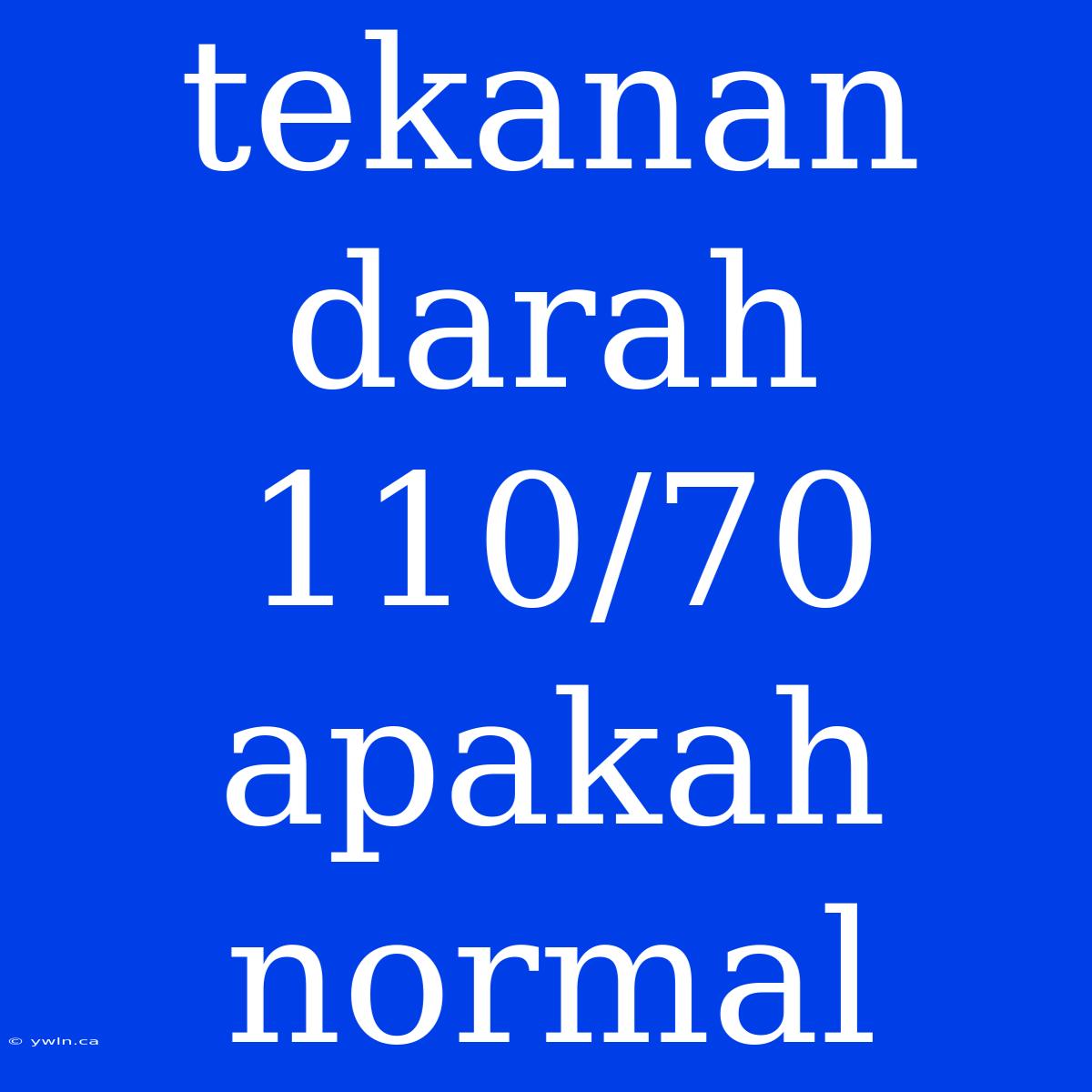 Tekanan Darah 110/70 Apakah Normal