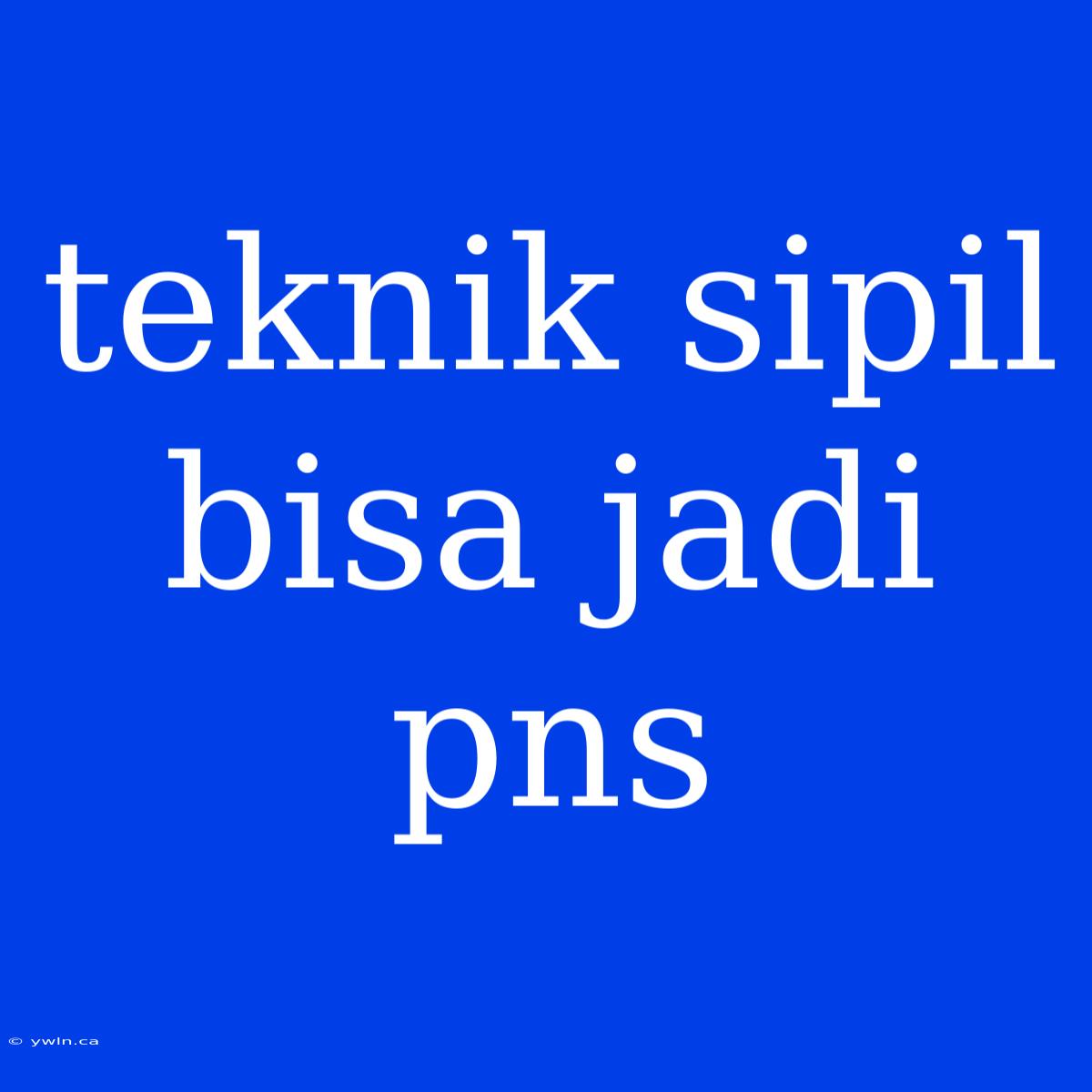 Teknik Sipil Bisa Jadi Pns