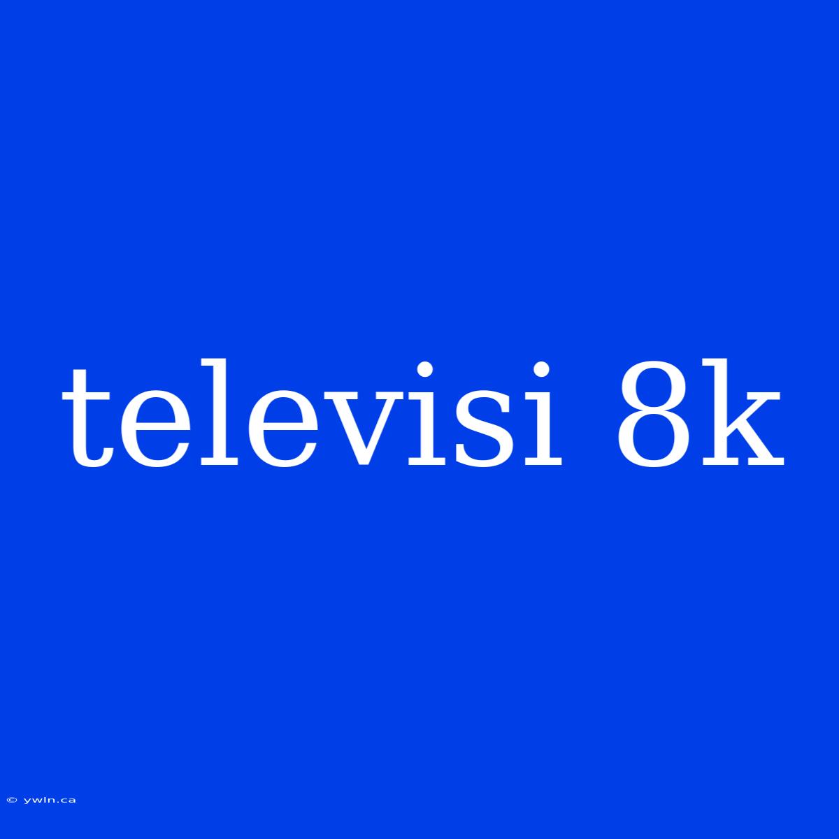 Televisi 8k