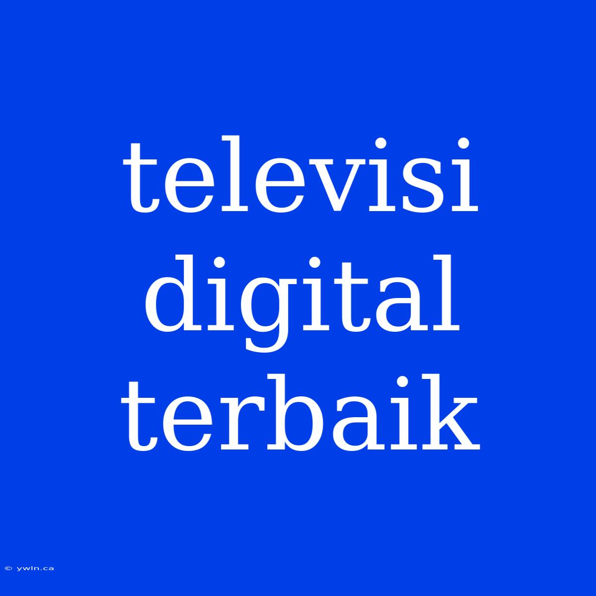 Televisi Digital Terbaik