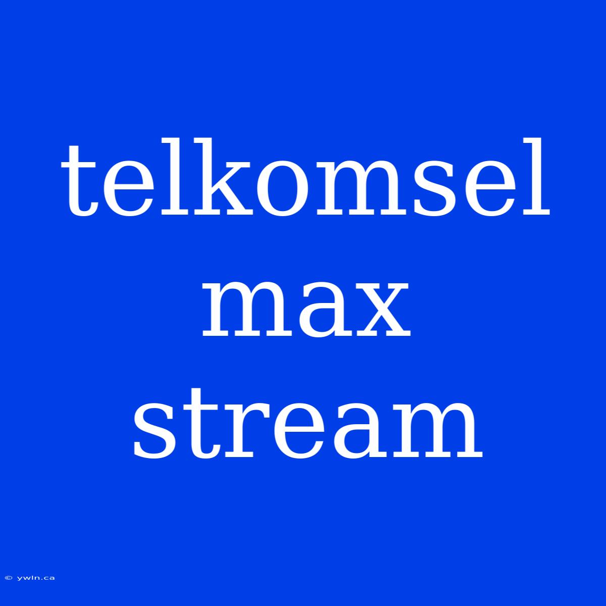 Telkomsel Max Stream