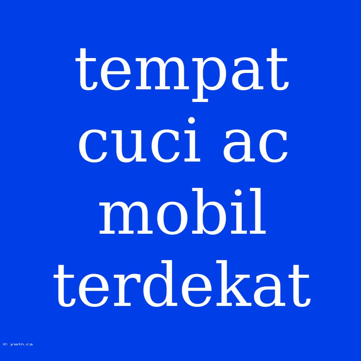 Tempat Cuci Ac Mobil Terdekat