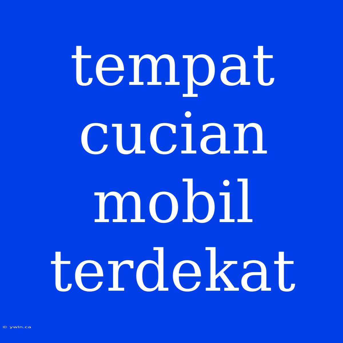 Tempat Cucian Mobil Terdekat