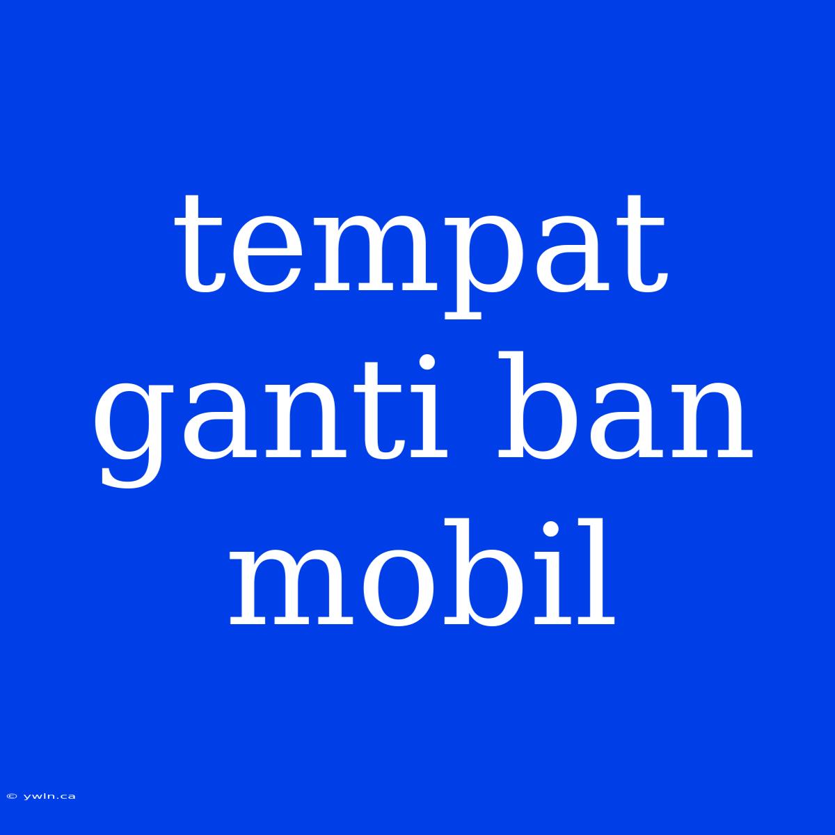 Tempat Ganti Ban Mobil