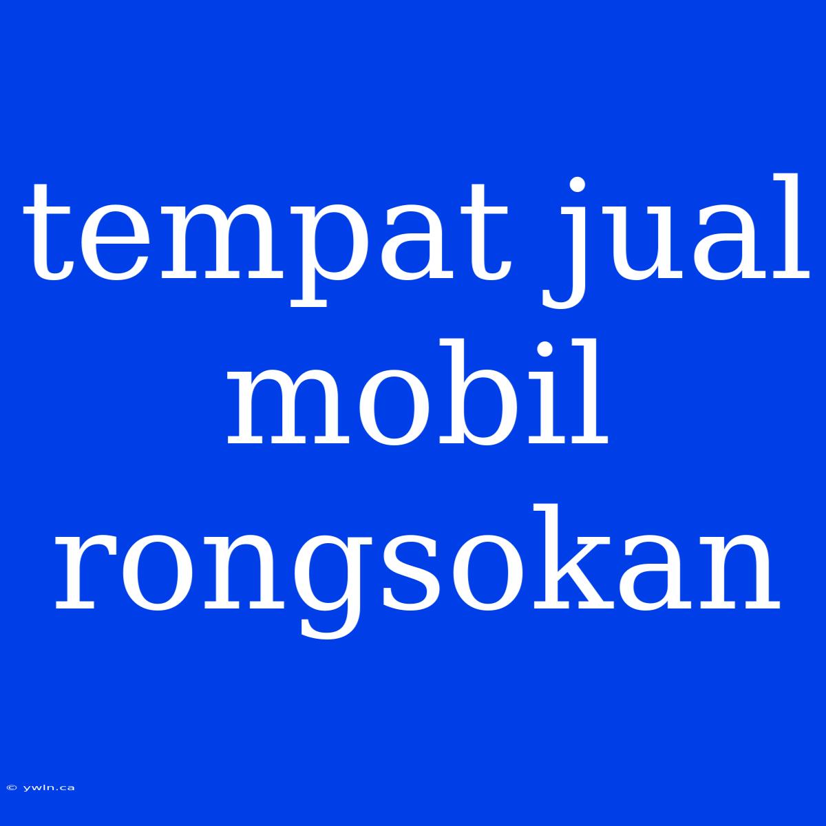 Tempat Jual Mobil Rongsokan