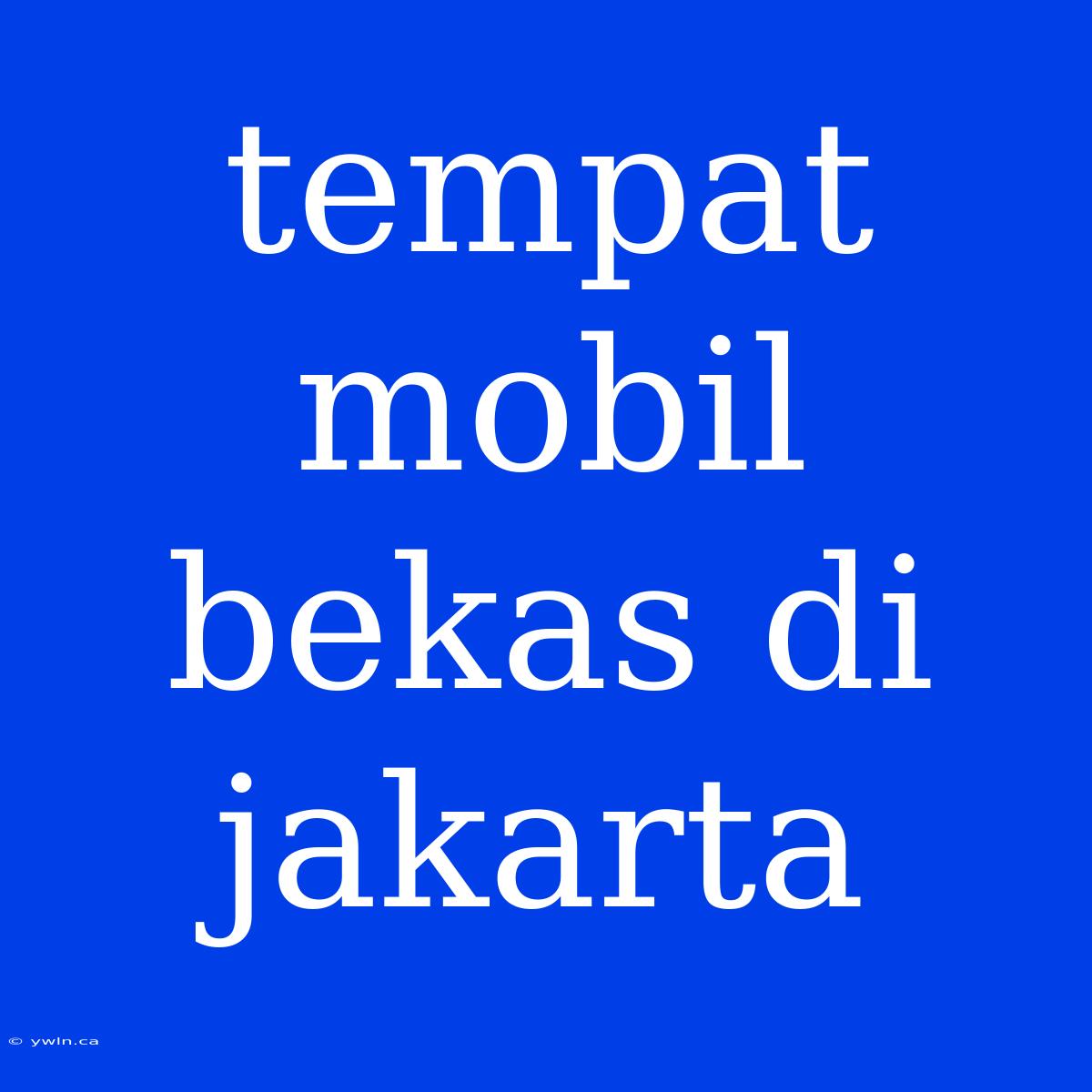 Tempat Mobil Bekas Di Jakarta